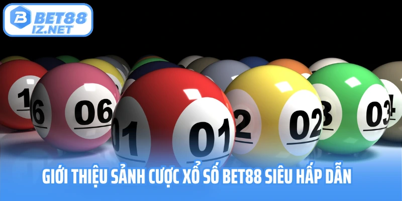 Giới thiệu sảnh cược xổ số Bet88 siêu hấp dẫn