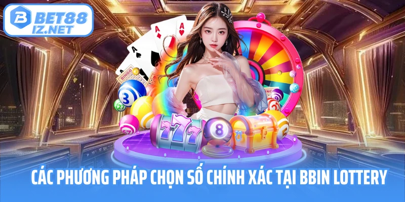 Các phương pháp chọn số chính xác tại BBIN Lottery