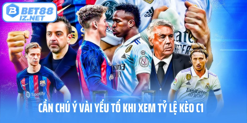 Cần chú ý vài yếu tố khi xem tỷ lệ kèo c1