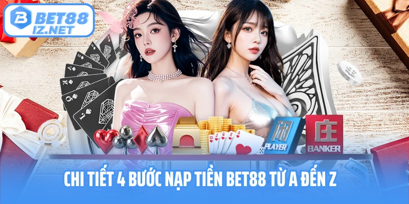 Chi tiết 4 bước nạp tiền Bet88 từ A đến Z