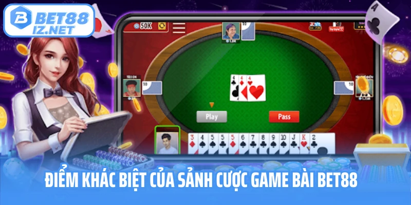 Điểm khác biệt của sảnh cược game bài Bet88