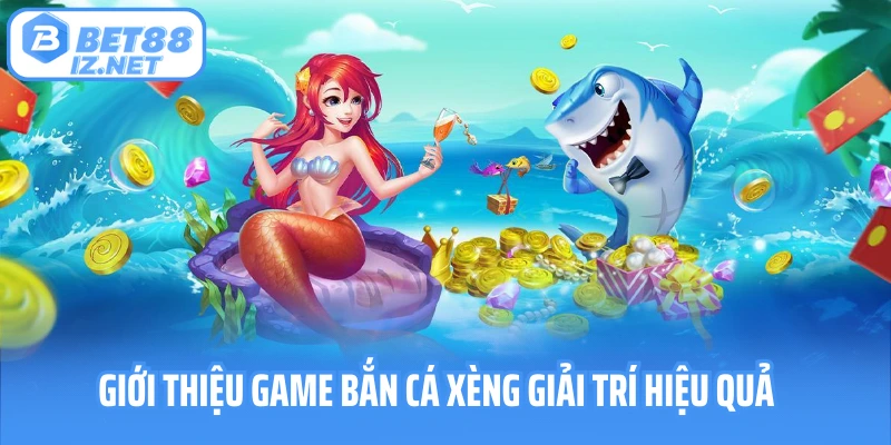 Giới thiệu game bắn cá xèng giải trí hiệu quả