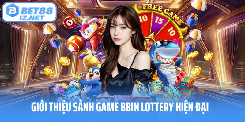 Giới thiệu sảnh game BBIN Lottery hiện đại