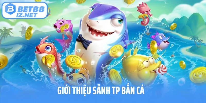 Giới thiệu sảnh TP bắn cá