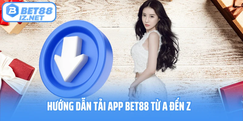Hướng dẫn tải app Bet88 từ A đến Z