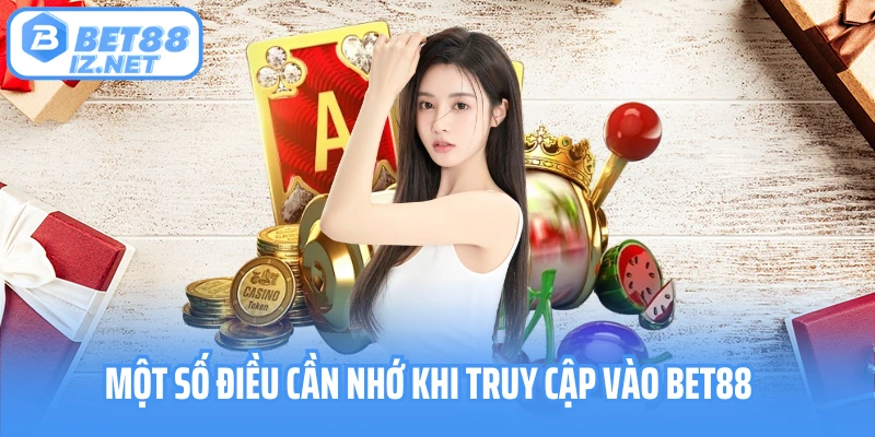 Một số điều cần nhớ khi truy cập vào Bet88