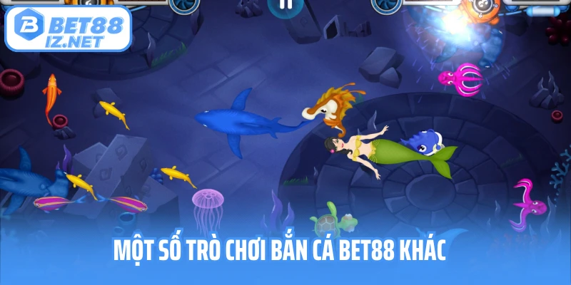 Một số trò chơi bắn cá Bet88 khác
