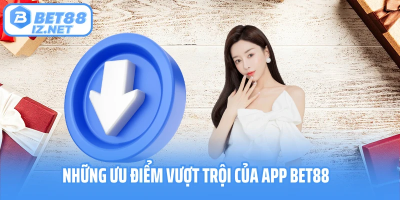 Những ưu điểm vượt trội của app Bet88