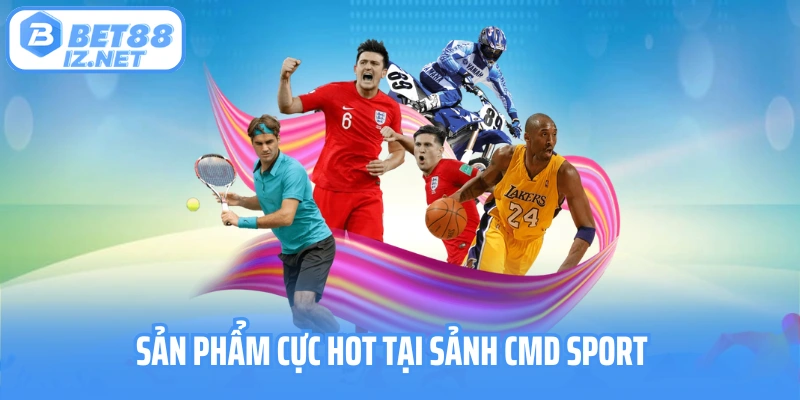 Sản phẩm cực hot tại sảnh CMD Sport 