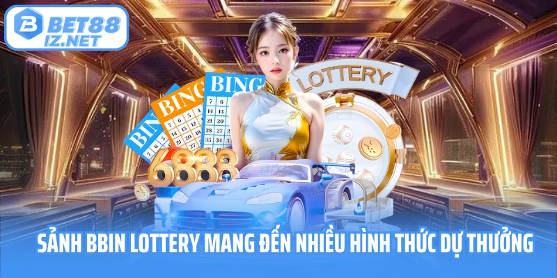 Sảnh BBIN Lottery mang đến nhiều hình thức dự thưởng