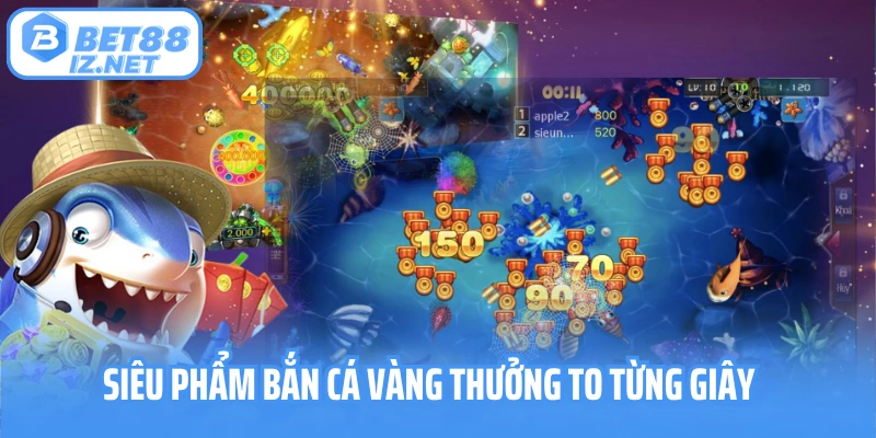 Siêu phẩm bắn cá vàng thưởng to từng giây