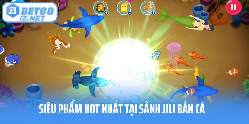 Siêu phẩm hot nhất tại sảnh Jili bắn cá