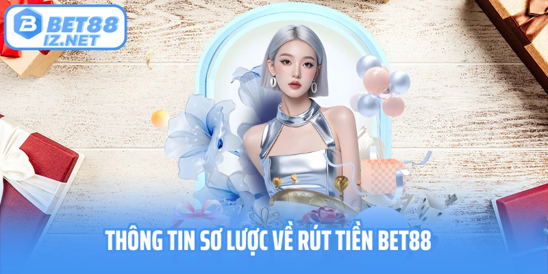Thông tin sơ lược về rút tiền Bet88