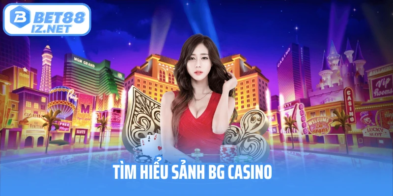 Tìm hiểu sảnh BG Casino