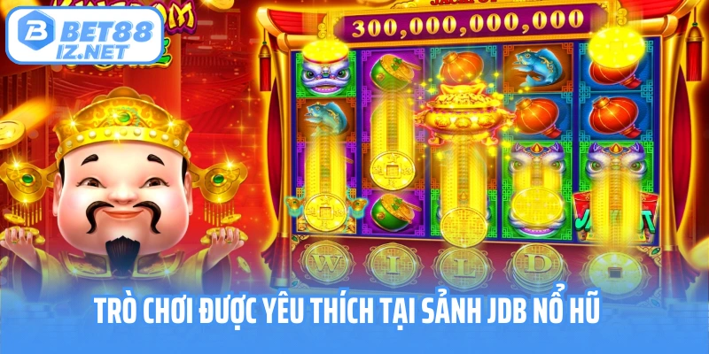 Trò chơi được yêu thích tại sảnh JDB nổ hũ