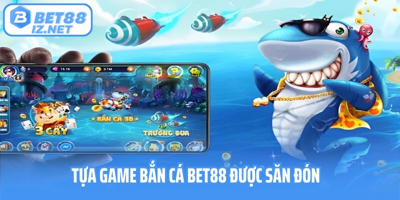 Tựa game bắn cá Bet88 được săn đón