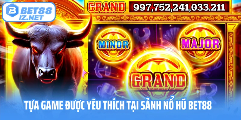 Tựa game được yêu thích tại sảnh nổ hũ Bet88