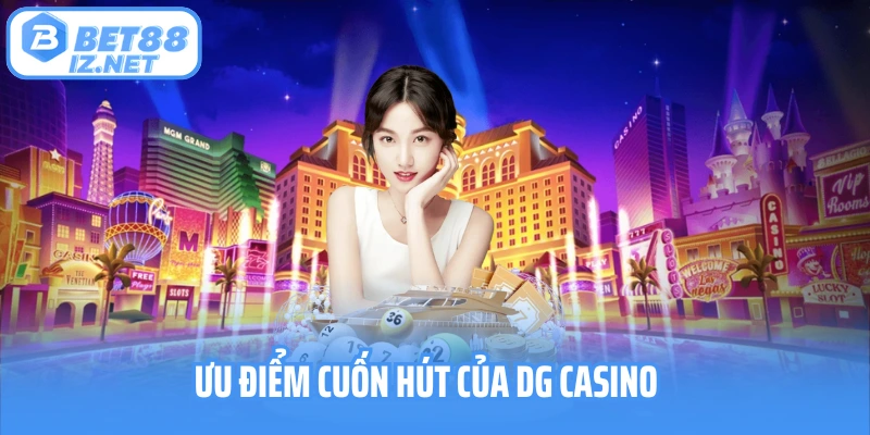 Ưu điểm cuốn hút của DG Casino
