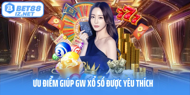 Ưu điểm giúp GW xổ số được yêu thích