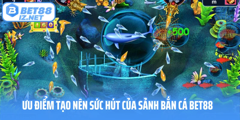 Ưu điểm tạo nên sức hút của sảnh bắn cá Bet88