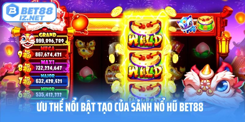 Ưu thế nổi bật tạo của sảnh nổ hũ Bet88